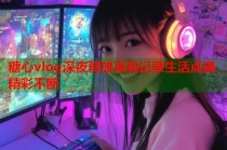 糖心vlog深夜释放真我记录生活点滴精彩不断