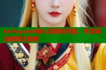 txvlogcom糖心官网免费版，尽享高清视频无限看