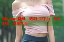 糖心logo官网：视频社交平台，结交好友，分享生活