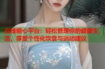 在线糖心平台：轻松管理你的健康生活，享受个性化饮食与运动建议