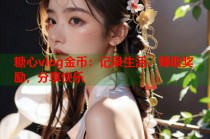 糖心vlog金币：记录生活，赚取奖励，分享快乐
