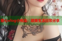 糖心vlog小桃酱：甜美生活日常分享