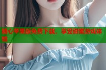 糖心苹果版免费下载，享受甜蜜游戏体验