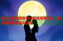 糖心在线视频免费完整版观看平台，随时随地畅享精彩影视