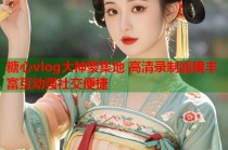 糖心vlog大神聚集地 高清录制滤镜丰富互动强社交便捷
