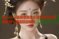糖心vlog洛丽塔商场女孩日常分享优雅穿搭与潮流探店秘籍