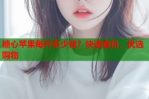 糖心苹果每斤多少钱？快速查价，优选购物