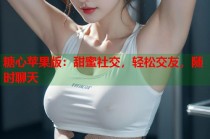 糖心苹果版：甜蜜社交，轻松交友，随时聊天