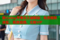 糖心vlog苹果永久破解版：免费视频速配、美颜直播、无限VIP