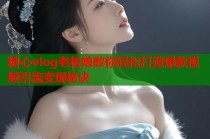糖心vlog老板娘教你轻松打造爆款视频引流变现秘诀