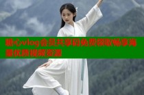 糖心vlog会员共享码免费领取畅享海量优质视频资源