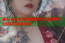 糖心vlog女演员娜娜独家生活揭秘平台精彩内容全收录
