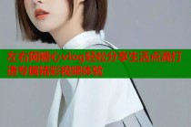 左右网糖心vlog轻松分享生活点滴打造专属精彩视频体验