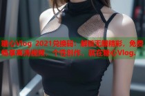 糖心Vlog 2021兑换码：解锁无限精彩，免费畅享高清视频，个性创作，就在糖心Vlog.