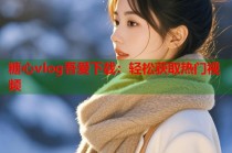 糖心vlog吾爱下载：轻松获取热门视频