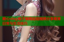 糖心vlog柚子猫网站短视频分享萌宠日常与生活技巧