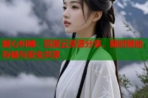 糖心纠缠：百度云资源分享，随时随地存储与安全共享