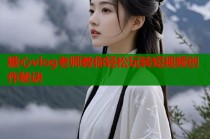 糖心vlog老师教你轻松玩转短视频创作秘诀