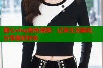 糖心vlog粉色视频：记录生活瞬间，分享美好时光