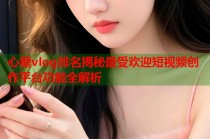 心糖vlog排名揭秘最受欢迎短视频创作平台功能全解析