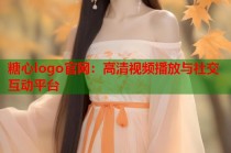 糖心logo官网：高清视频播放与社交互动平台