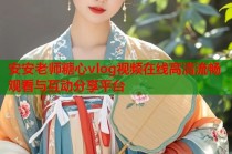 安安老师糖心vlog视频在线高清流畅观看与互动分享平台