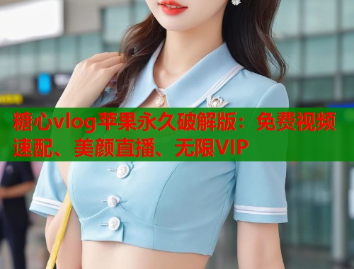 糖心vlog苹果永久破解版：免费视频速配、美颜直播、无限VIP  第1张