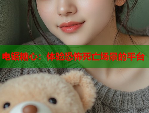 电锯糖心：体验恐怖死亡场景的平台  第2张