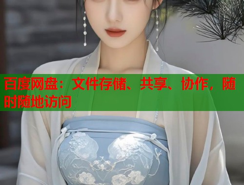 百度网盘：文件存储、共享、协作，随时随地访问  第1张