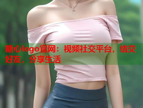 糖心logo官网：视频社交平台，结交好友，分享生活  第1张