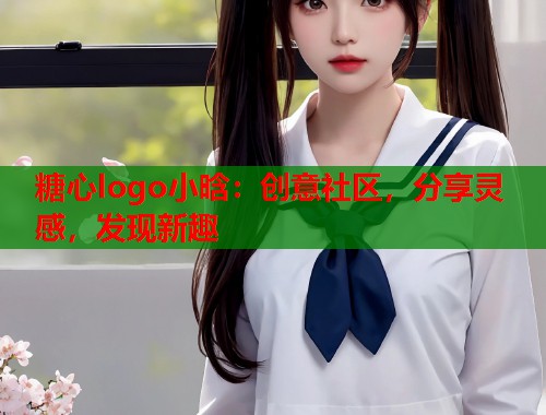糖心logo小晗：创意社区，分享灵感，发现新趣  第1张