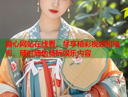糖心网站在线看，尽享精彩视频和电影，随时随地畅玩娱乐内容  第1张