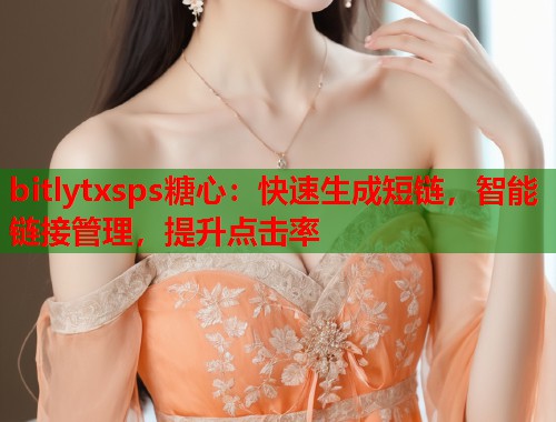 bitlytxsps糖心：快速生成短链，智能链接管理，提升点击率  第1张
