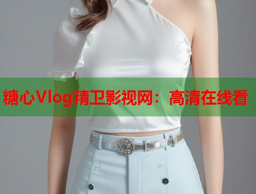 糖心Vlog精卫影视网：高清在线看  第1张