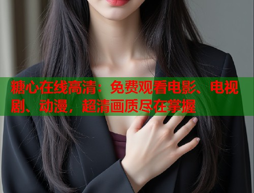 糖心在线高清：免费观看电影、电视剧、动漫，超清画质尽在掌握  第1张