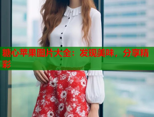 糖心苹果图片大全：发现美味，分享精彩  第1张