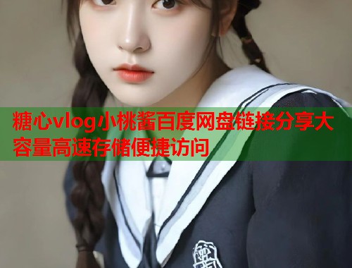 糖心vlog小桃酱百度网盘链接分享大容量高速存储便捷访问  第1张