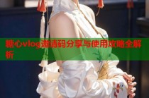 糖心vlog邀请码分享与使用攻略全解析