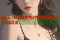 糖心VLOG金币获取技巧详解教你轻松卡金币方法