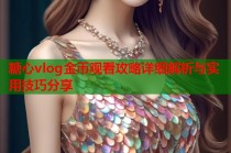 糖心vlog金币观看攻略详细解析与实用技巧分享