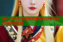 糖心vlog在线视频观看精彩分享精彩内容尽在这里