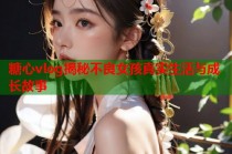 糖心vlog揭秘不良女孩真实生活与成长故事