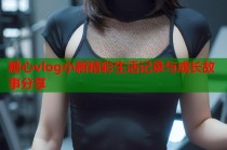 糖心vlog小新精彩生活记录与成长故事分享