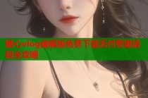 糖心vlog破解版免费下载无付费邀请码全攻略