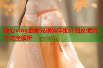 糖心vlog最新兑换码详细介绍及使用方法全解析