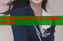 柚子猫糖心的日常生活分享与温馨趣味故事集锦
