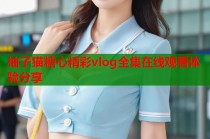 柚子猫糖心精彩vlog全集在线观看体验分享