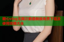 糖心vlog无限次数最新版免费下载及使用攻略大全