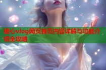 糖心vlog网页首页内容详解与功能介绍全攻略