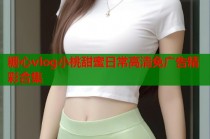 糖心vlog小桃甜蜜日常高清免广告精彩合集